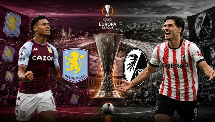 İstanbul’da dev final: Aston Villa ve Freiburg, Avrupa Ligi’nde “ilk zafer” peşinde